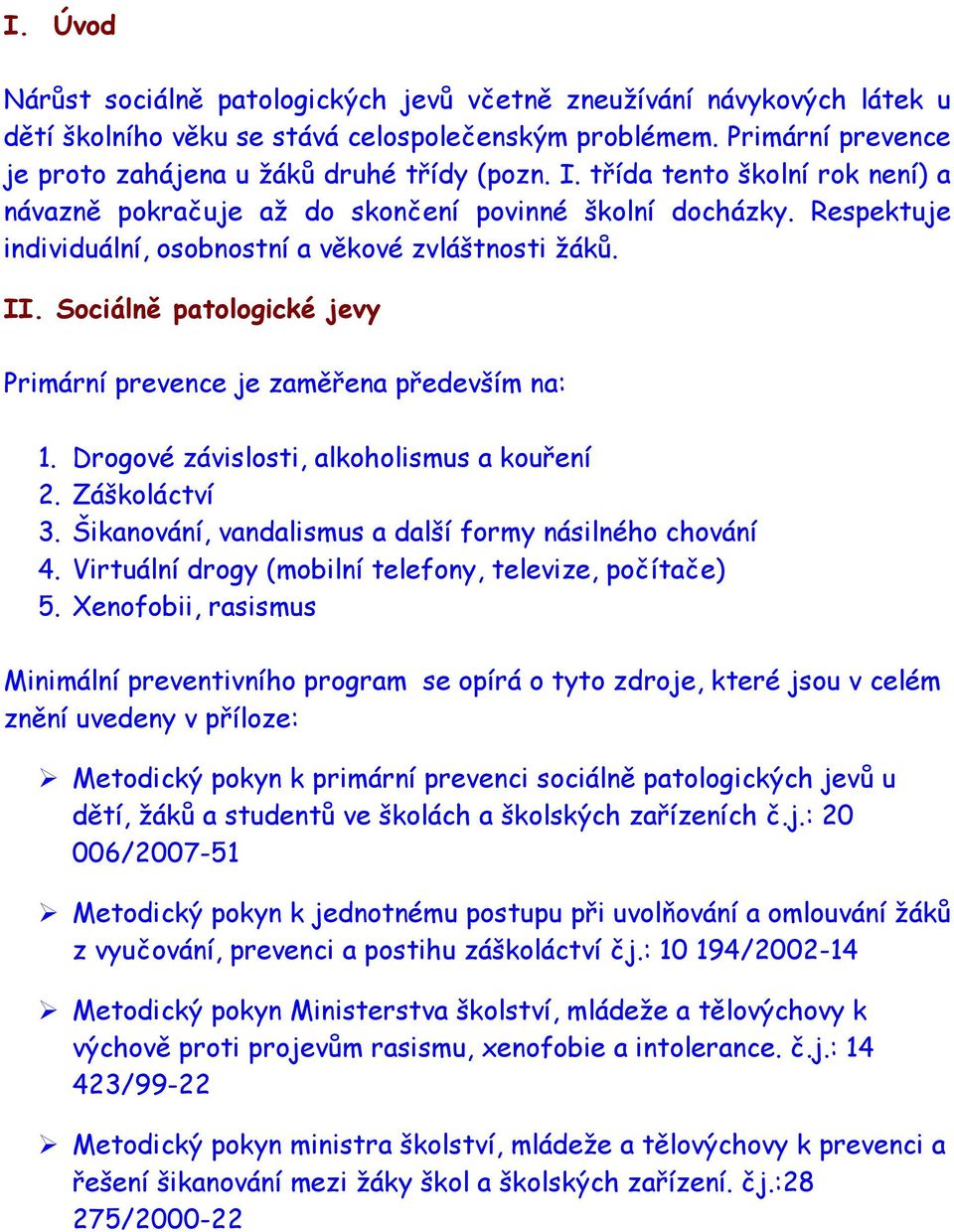 Sociálně patologické jevy Primární prevence je zaměřena především na: 1. Drogové závislosti, alkoholismus a kouření 2. Záškoláctví 3. Šikanování, vandalismus a další formy násilného chování 4.