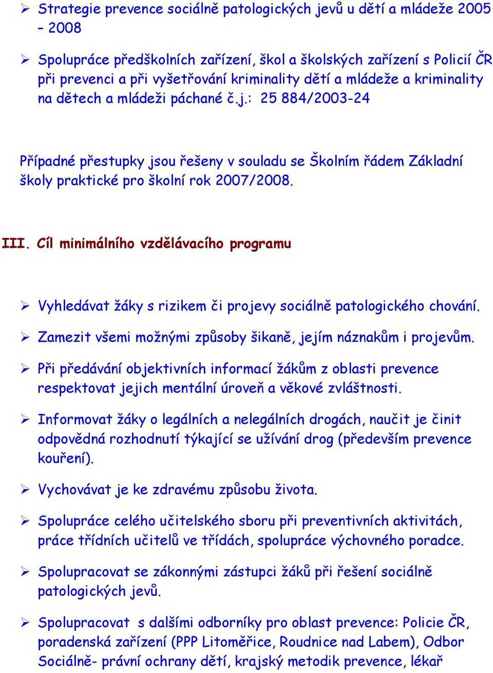 Cíl minimálního vzdělávacího programu Vyhledávat žáky s rizikem či projevy sociálně patologického chování. Zamezit všemi možnými způsoby šikaně, jejím náznakům i projevům.