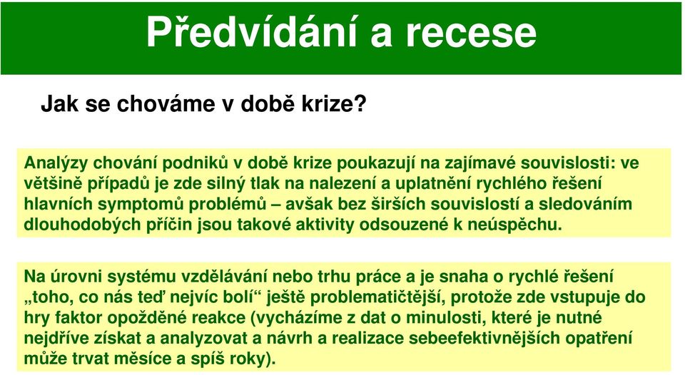 symptomů problémů avšak bez širších souvislostí a sledováním dlouhodobých příčin jsou takové aktivity odsouzené k neúspěchu.