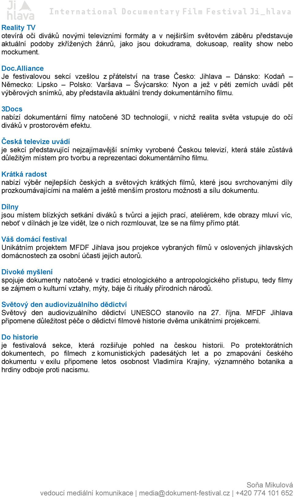 představila aktuální trendy dokumentárního filmu. 3Docs nabízí dokumentární filmy natočené 3D technologií, v nichž realita světa vstupuje do očí diváků v prostorovém efektu.