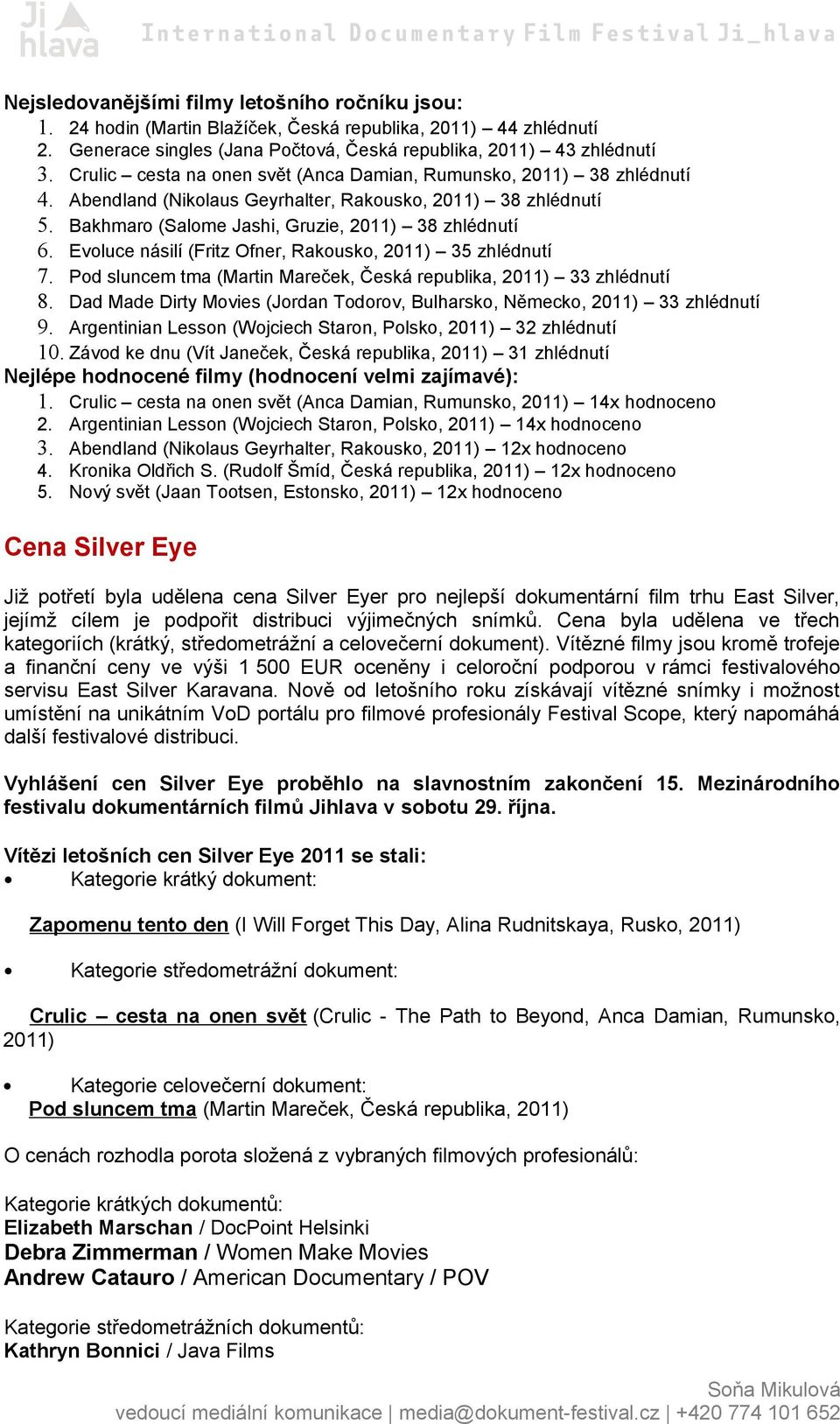 Evoluce násilí (Fritz Ofner, Rakousko, 2011) 35 zhlédnutí 7. Pod sluncem tma (Martin Mareček, Česká republika, 2011) 33 zhlédnutí 8.