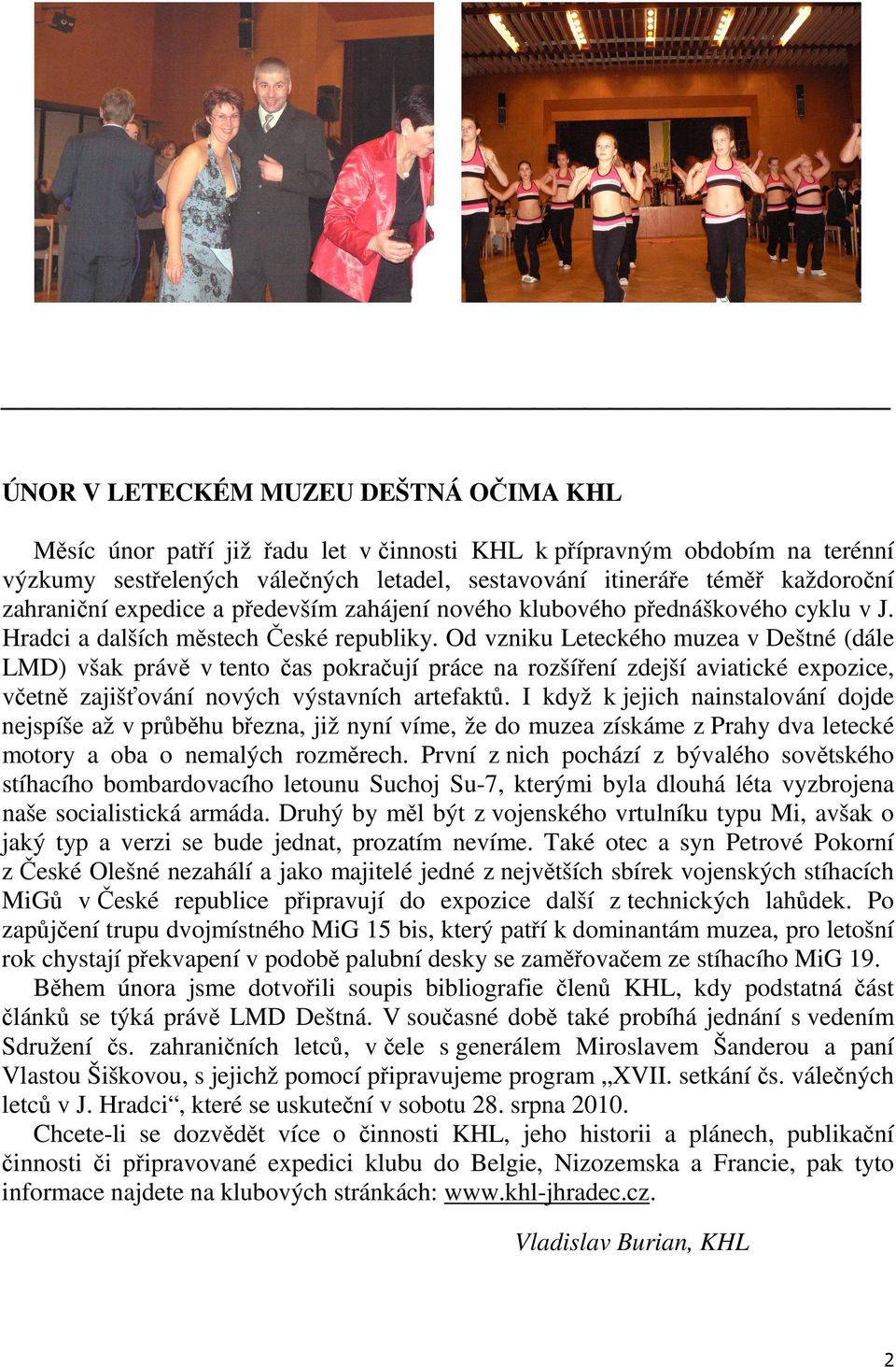 Od vzniku Leteckého muzea v Deštné (dále LMD) však právě v tento čas pokračují práce na rozšíření zdejší aviatické expozice, včetně zajišťování nových výstavních artefaktů.
