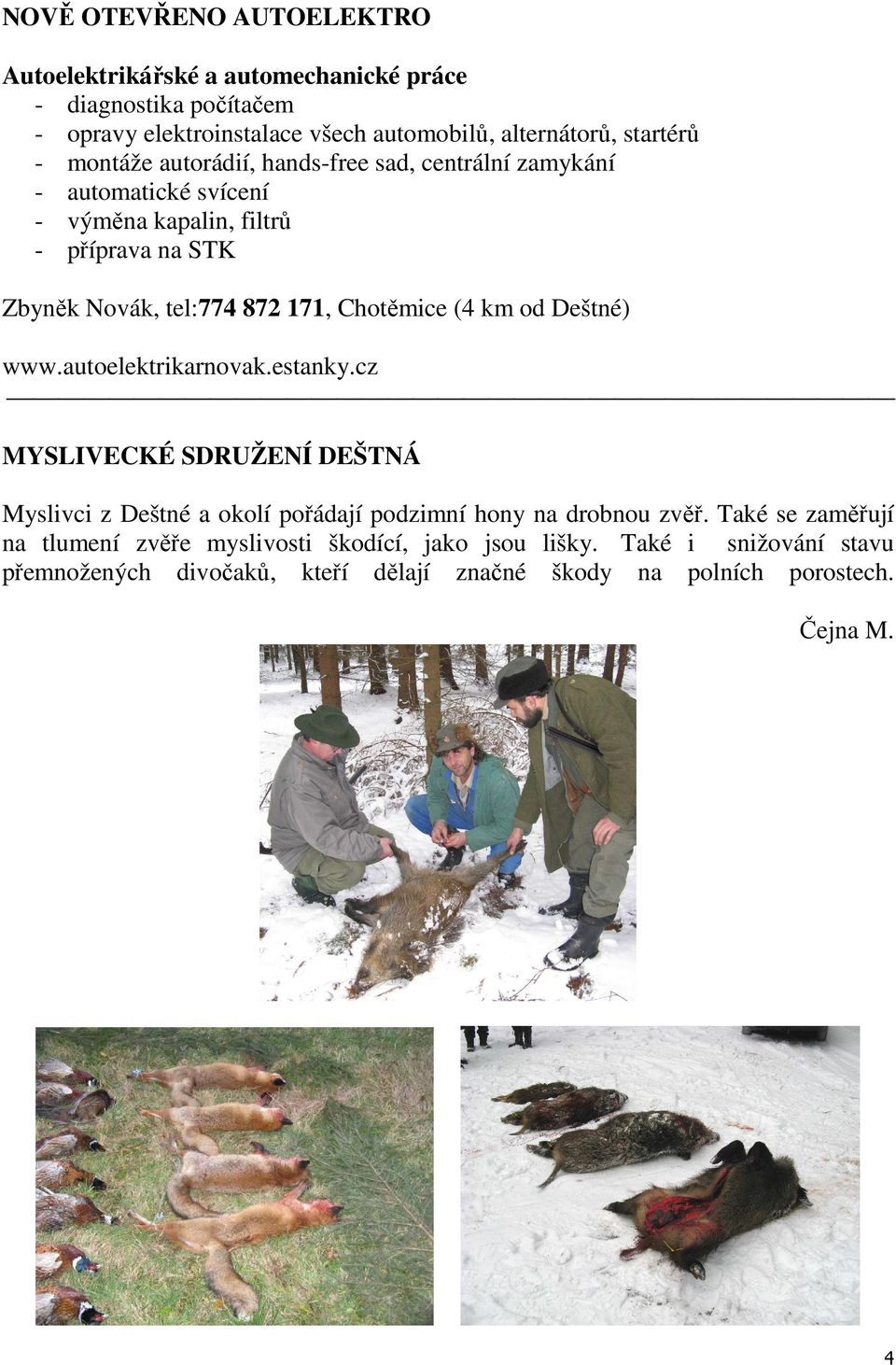 (4 km od Deštné) www.autoelektrikarnovak.estanky.cz MYSLIVECKÉ SDRUŽENÍ DEŠTNÁ Myslivci z Deštné a okolí pořádají podzimní hony na drobnou zvěř.