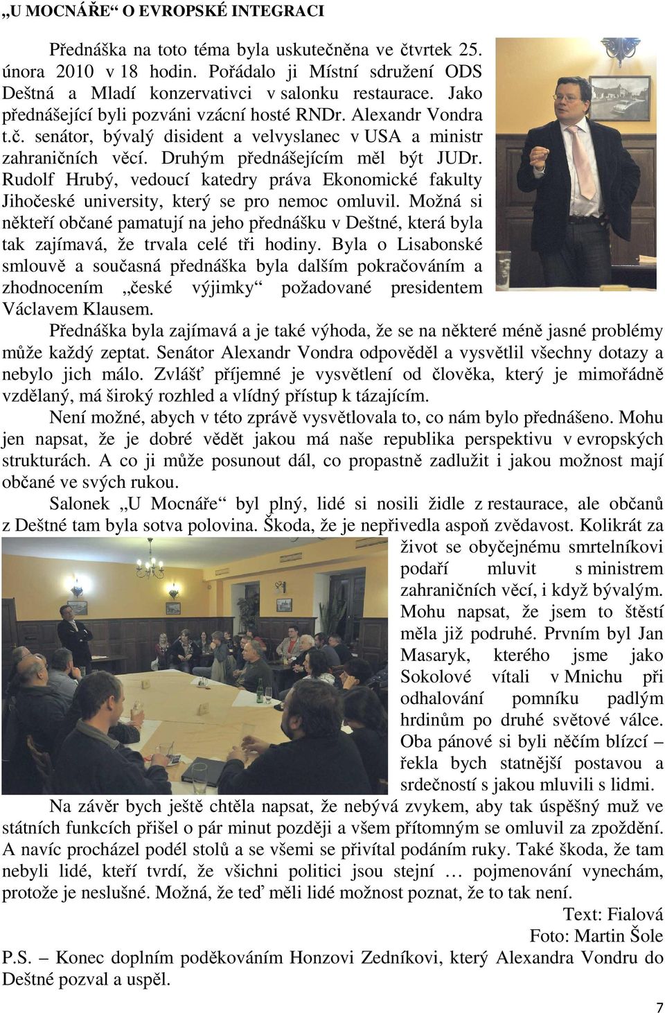 Rudolf Hrubý, vedoucí katedry práva Ekonomické fakulty Jihočeské university, který se pro nemoc omluvil.