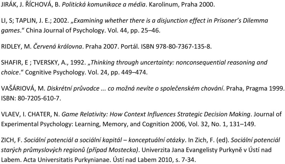 Thinking through uncertainty: nonconsequential reasoning and choice. Cognitive Psychology. Vol. 24, pp. 449 474. VAŠÁRIOVÁ, M. Diskrétní průvodce... co možná nevíte o společenském chování.