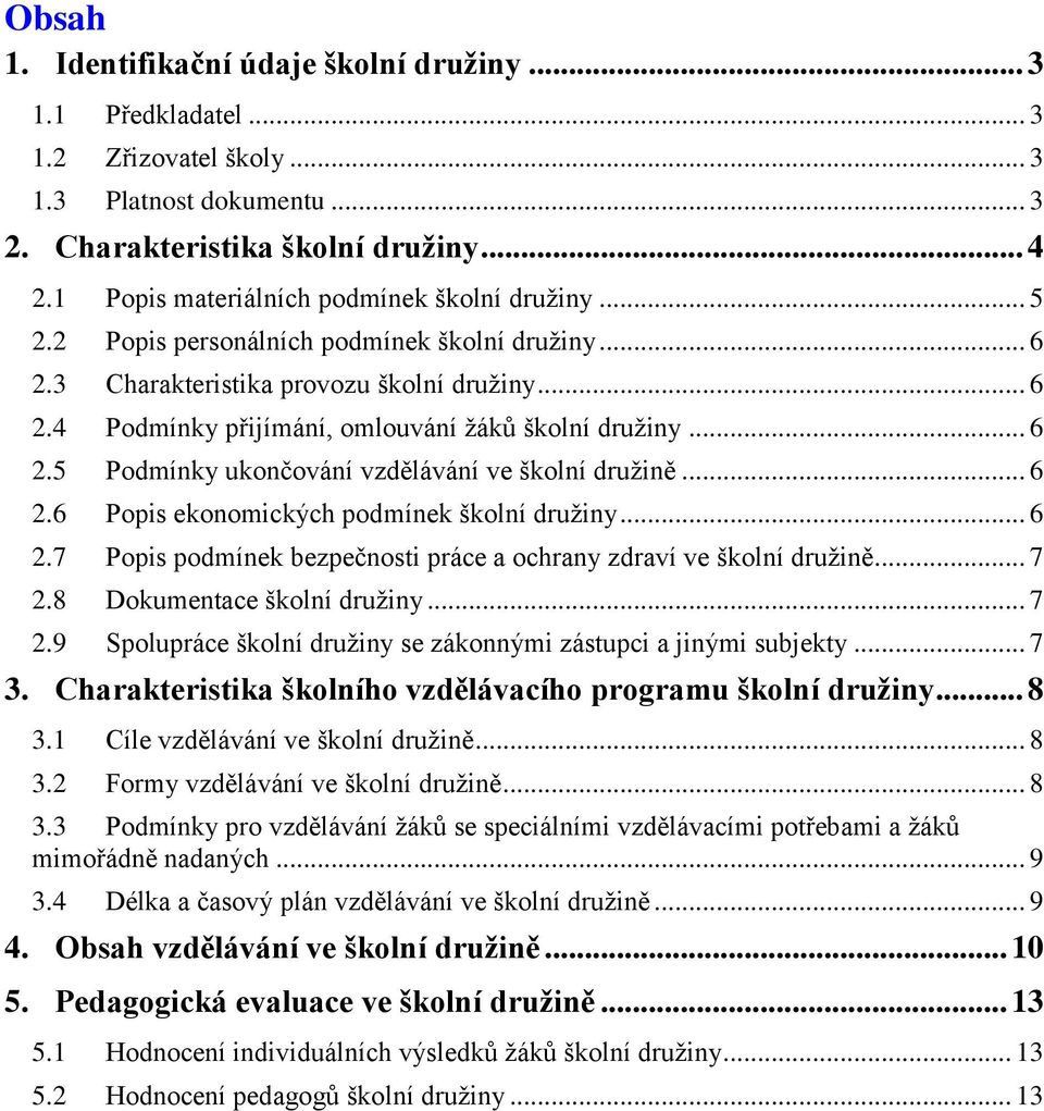 .. 6 2.5 Podmínky ukončování vzdělávání ve školní družině... 6 2.6 Popis ekonomických podmínek školní družiny... 6 2.7 Popis podmínek bezpečnosti práce a ochrany zdraví ve školní družině... 7 2.