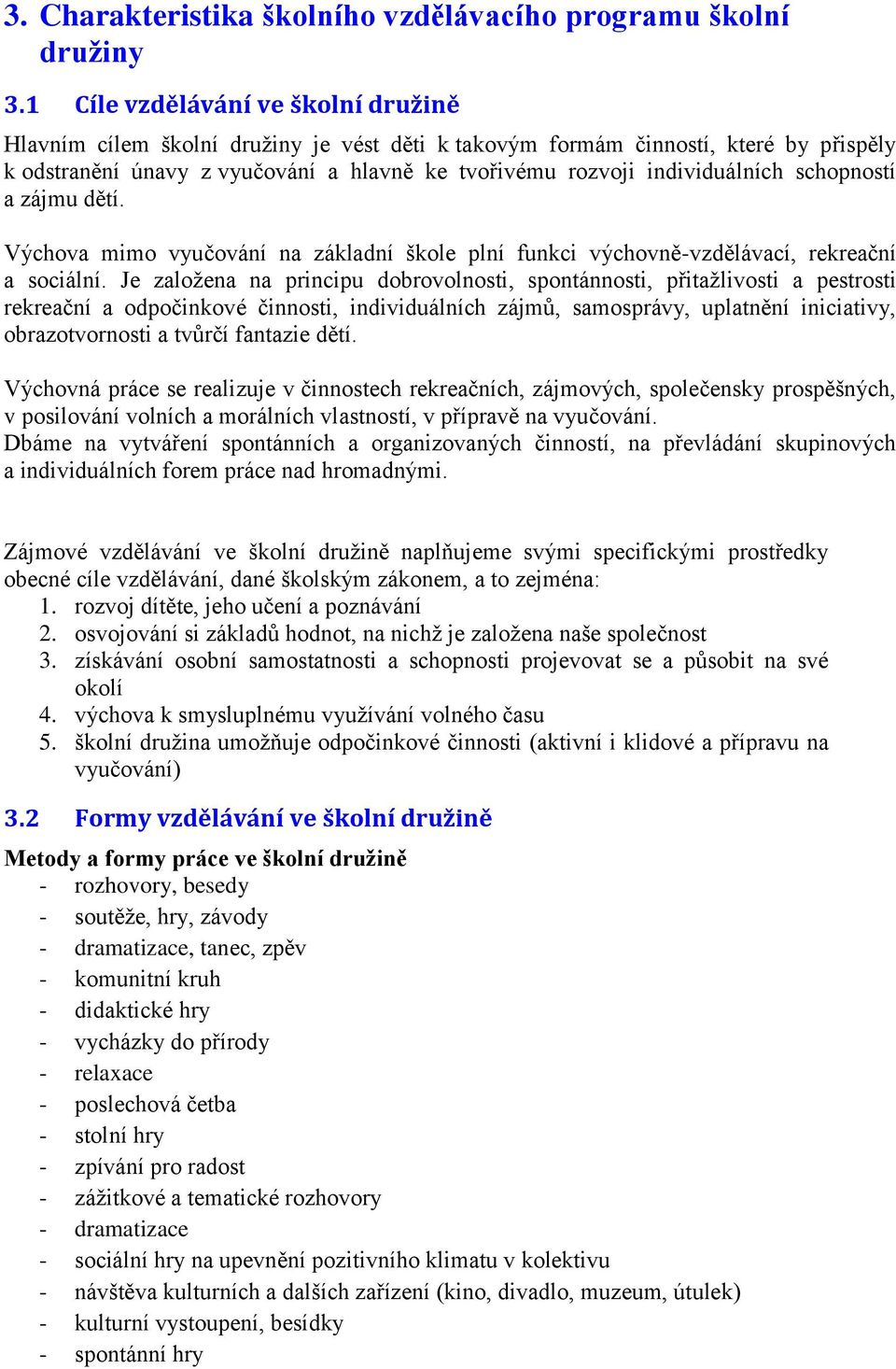 schopností a zájmu dětí. Výchova mimo vyučování na základní škole plní funkci výchovně-vzdělávací, rekreační a sociální.