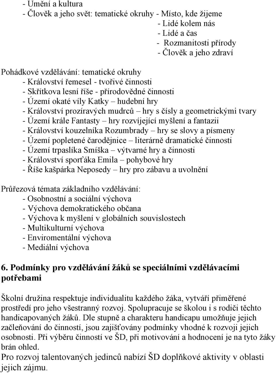 krále Fantasty hry rozvíjející myšlení a fantazii - Království kouzelníka Rozumbrady hry se slovy a písmeny - Území popletené čarodějnice literárně dramatické činnosti - Území trpaslíka Smíška