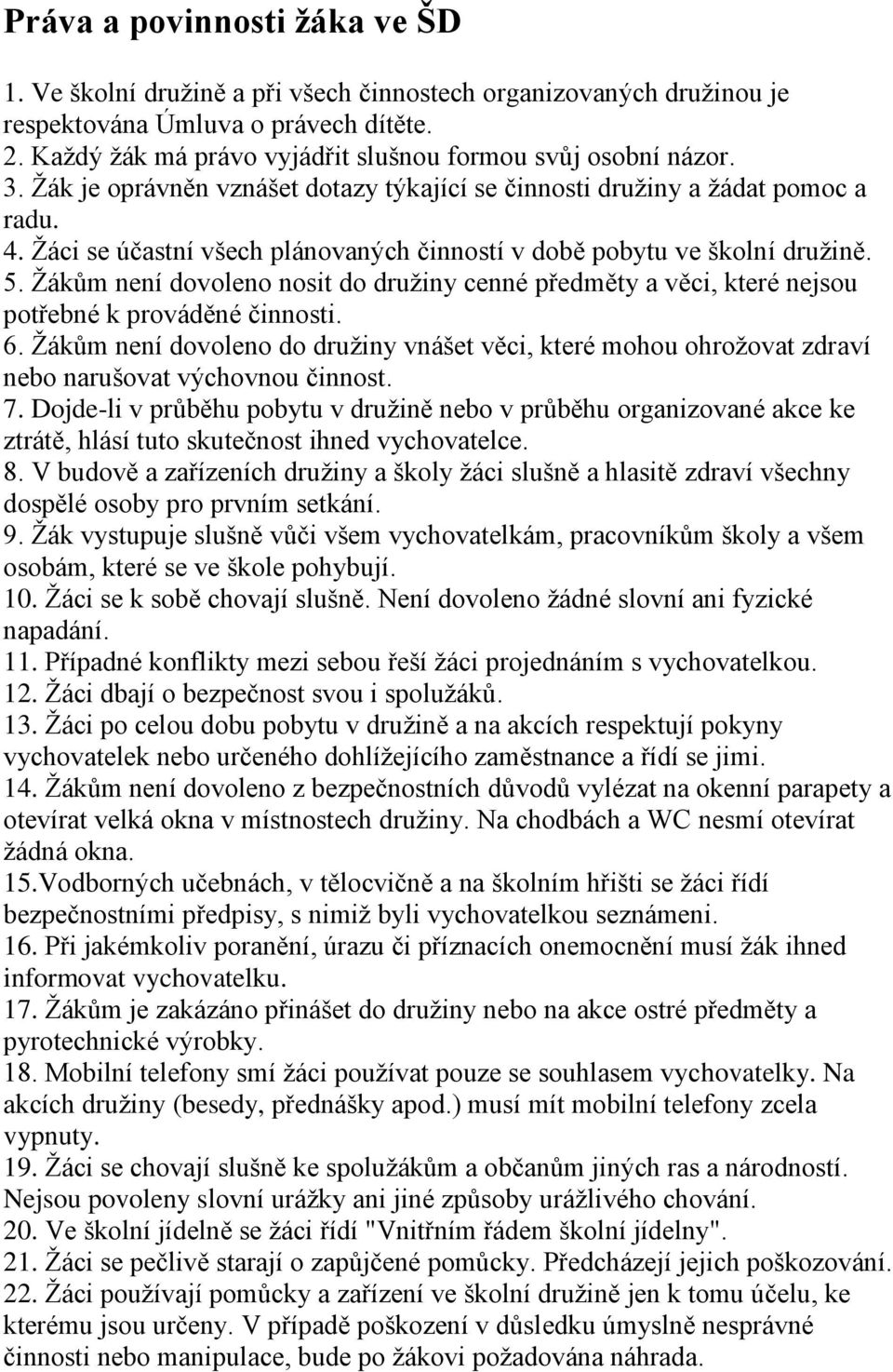 Žáci se účastní všech plánovaných činností v době pobytu ve školní družině. 5. Žákům není dovoleno nosit do družiny cenné předměty a věci, které nejsou potřebné k prováděné činnosti. 6.