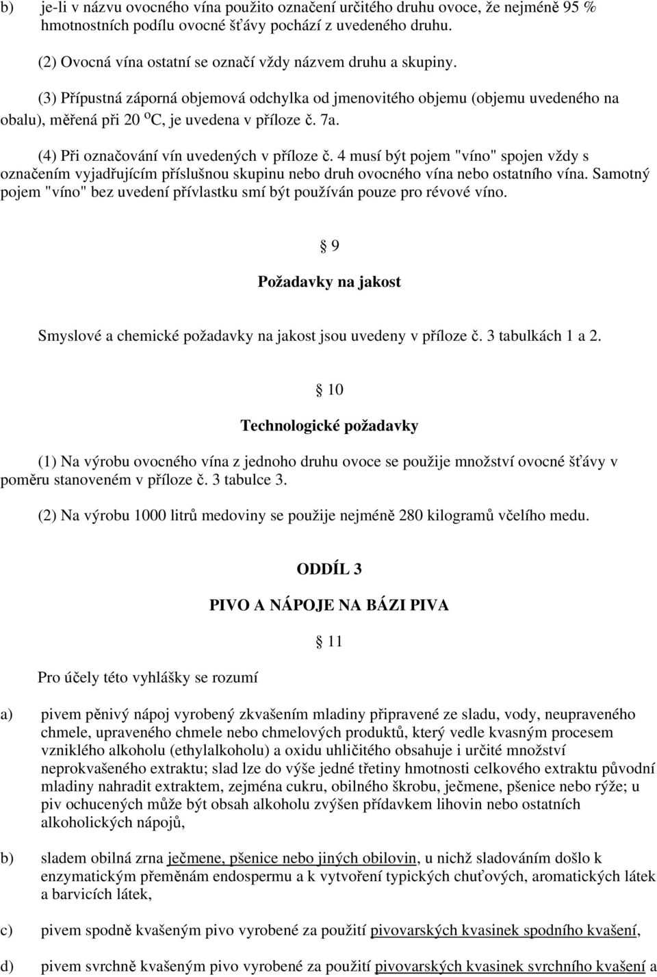 (4) Při označování vín uvedených v příloze č. 4 musí být pojem "víno" spojen vždy s označením vyjadřujícím příslušnou skupinu nebo druh ovocného vína nebo ostatního vína.