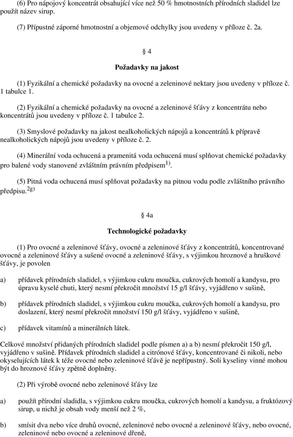 (2) Fyzikální a chemické požadavky na ovocné a zeleninové šťávy z koncentrátu nebo koncentrátů jsou uvedeny v příloze č. 1 tabulce 2.