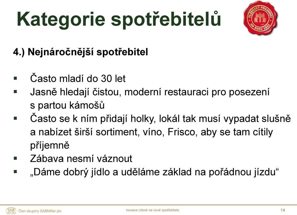 restauraci pro posezení s partou kámošů Často se k ním přidají holky, lokál tak musí