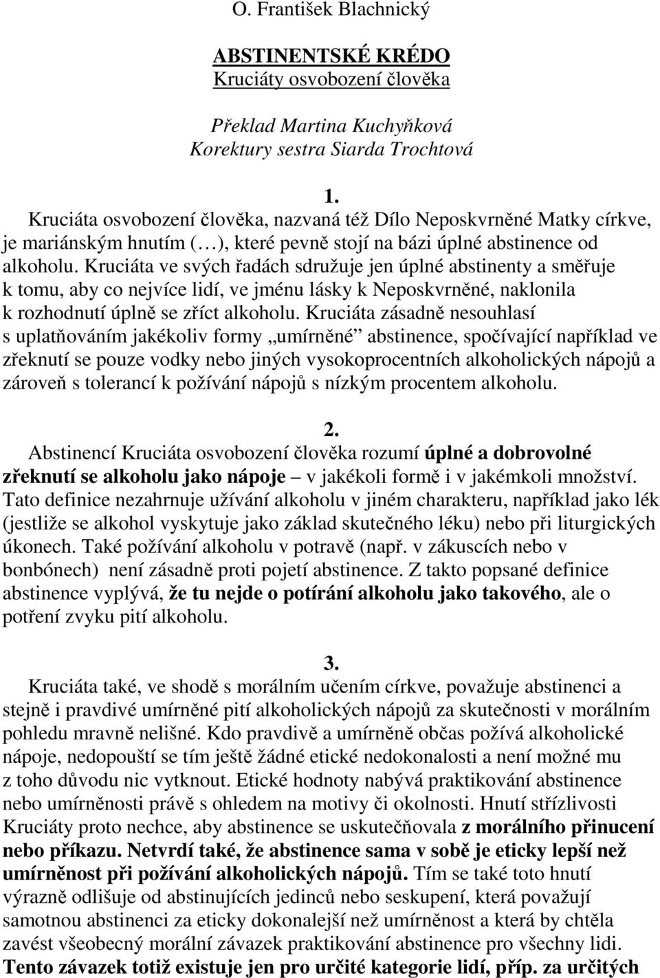 Kruciáta ve svých adách sdružuje jen úplné abstinenty a smuje k tomu, aby co nejvíce lidí, ve jménu lásky k Neposkvrnné, naklonila k rozhodnutí úpln se zíct alkoholu.