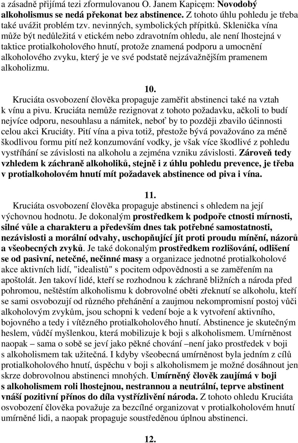 nejzávažnjším pramenem alkoholizmu. 10. Kruciáta osvobození lovka propaguje zamit abstinenci také na vztah k vínu a pivu.