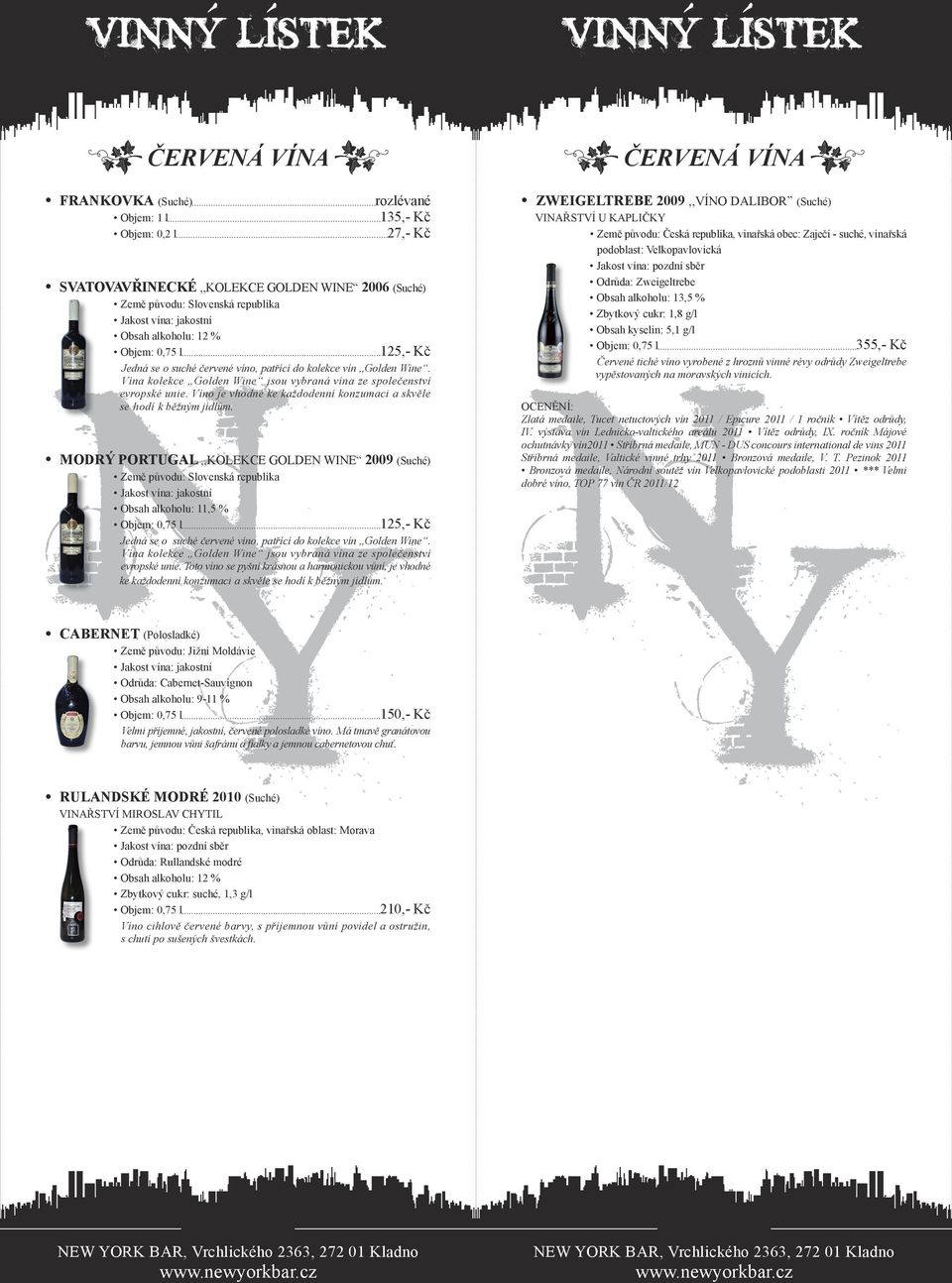 Modrý Portugal,,Kolekce Golden Wine 2009 (Suché) Země původu: Slovenská republika Obsah alkoholu: 11,5 % Jedná se o suché červené víno, patřící do kolekce vín,,golden Wine. evropské unie.