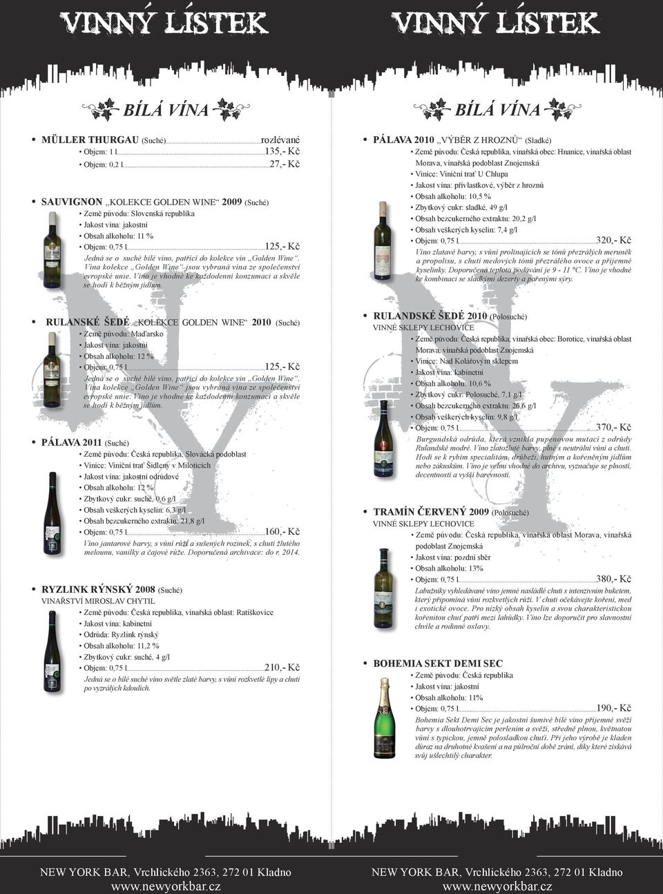 BÍLÁ VÍNA PÁLAVA 2010,,výběr z hroznů (Sladké) Země původu: Česká republika, vinařská obec: Hnanice, vinařská oblast Morava, vinařská podoblast Znojemská Vinice: Viniční trať U Chlupa Jakost vína: