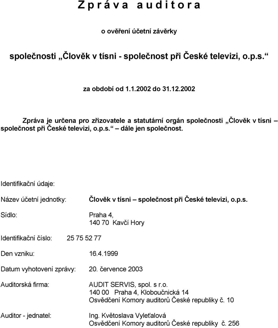 Identifikační údaje: Název účetní jednotky: Člověk v tísni společnost při České televizi, o.p.s. Sídlo: Praha 4, 140 70 Kavčí Hory Identifikační číslo: 25 75 52 77 Den vzniku: 16.4.1999 Datum vyhotovení zprávy: 20.