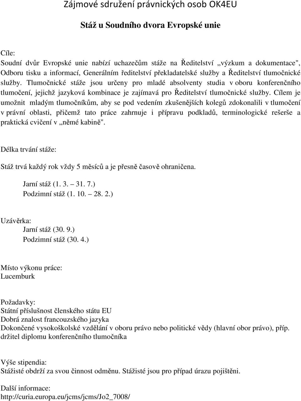 Cílem je umožnit mladým tlumočníkům, aby se pod vedením zkušenějších kolegů zdokonalili v tlumočení v právní oblasti, přičemž tato práce zahrnuje i přípravu podkladů, terminologické rešerše a