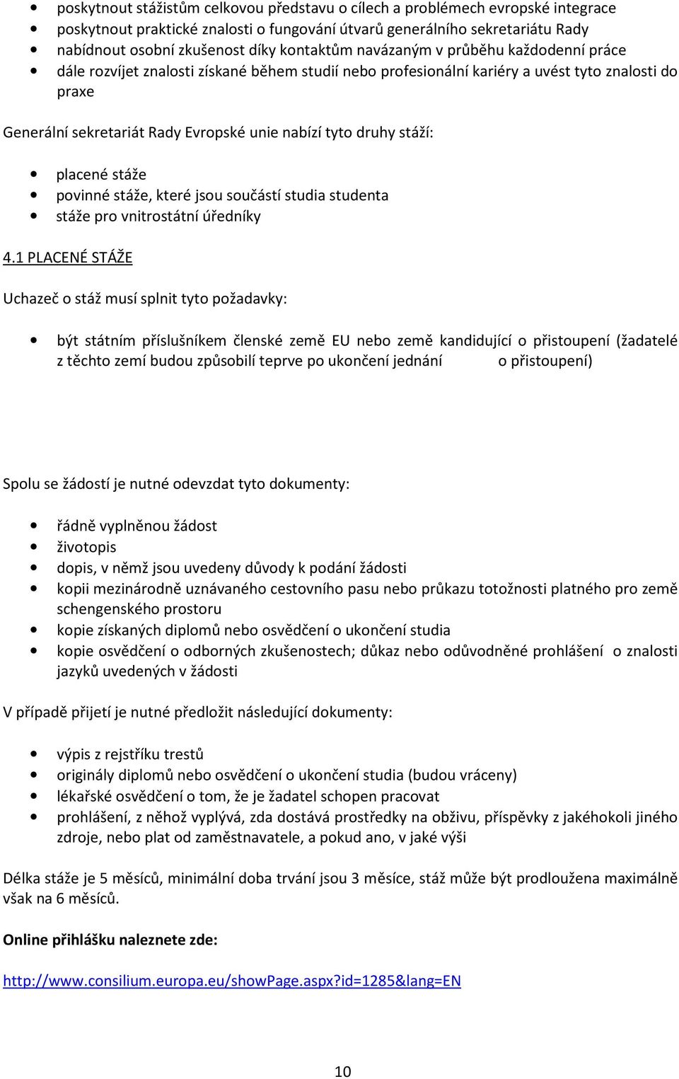 tyto druhy stáží: placené stáže povinné stáže, které jsou součástí studia studenta stáže pro vnitrostátní úředníky 4.