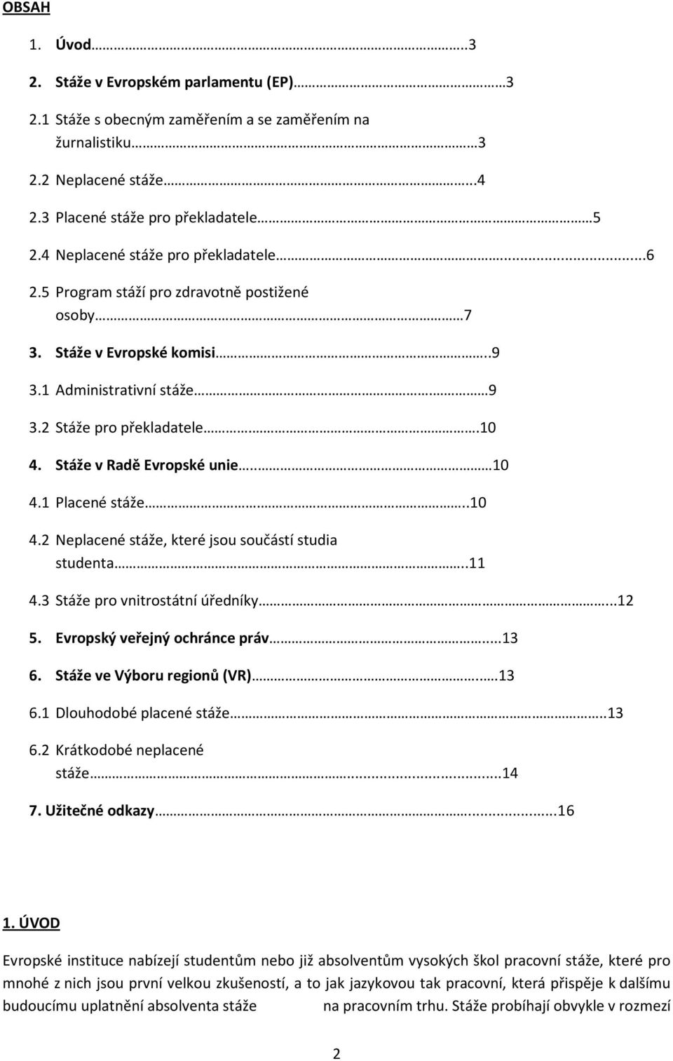 Stáže v Radě Evropské unie.. 10 4.1 Placené stáže...10 4.2 Neplacené stáže, které jsou součástí studia studenta..11 4.3 Stáže pro vnitrostátní úředníky...12 5. Evropský veřejný ochránce práv...13 6.