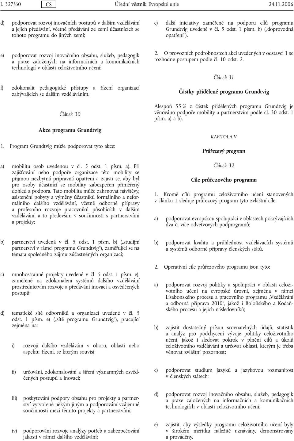 cílů programu Grundtvig uvedené v čl. 5 odst. 1 písm. h) ( doprovodná opatření ).