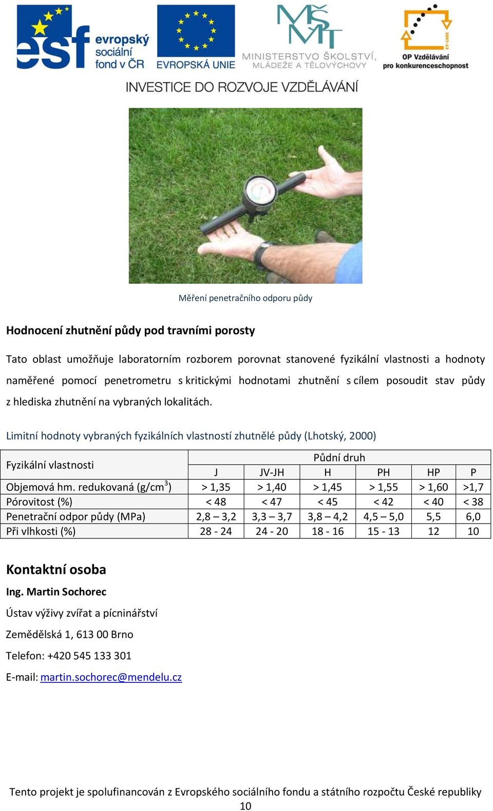 Limitní hodnoty vybraných fyzikálních vlastností zhutnělé půdy (Lhotský, 2000) Fyzikální vlastnosti Půdní druh J JV JH H PH HP P Objemová hm.