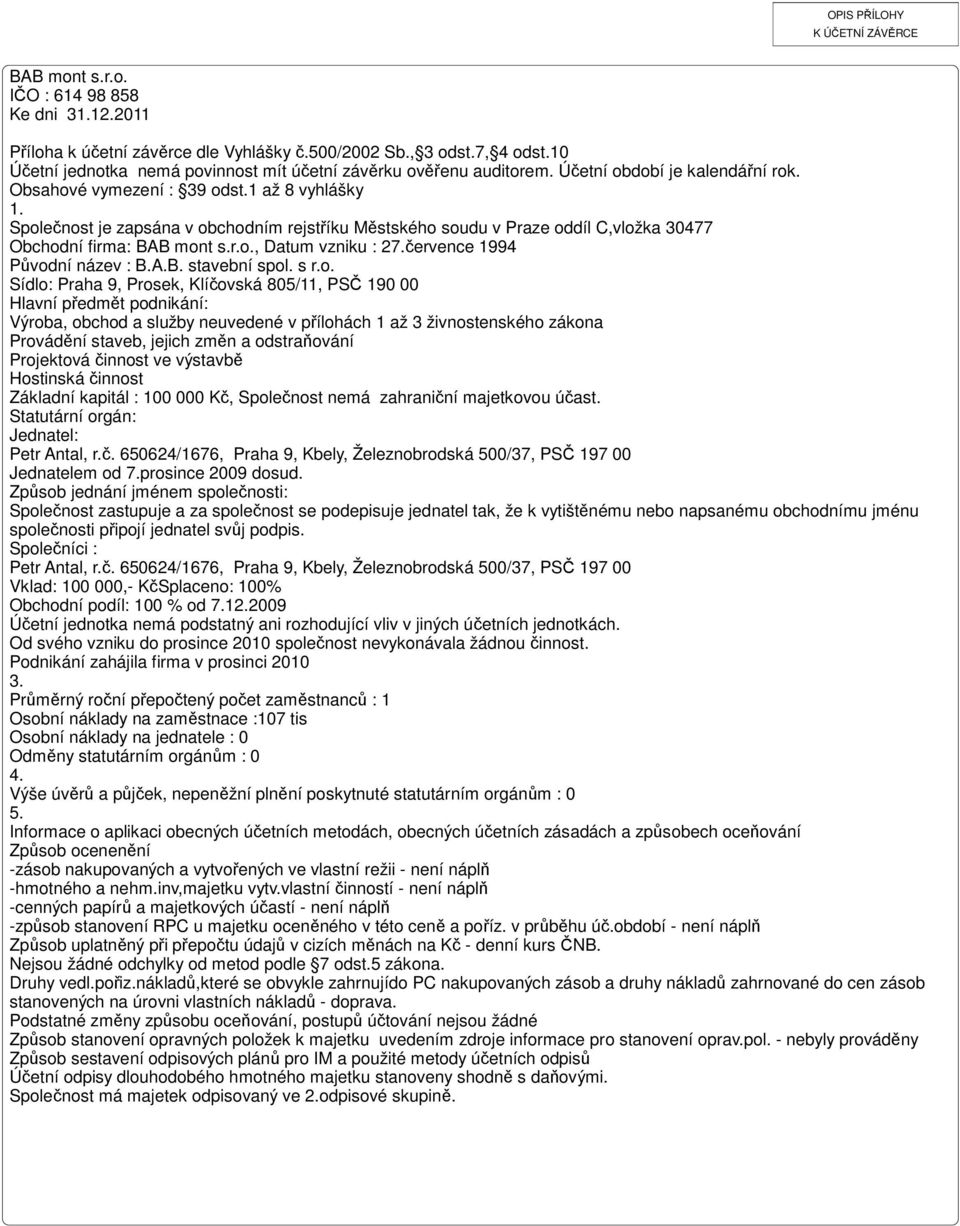 Společnost je zpsán v ochodním rejstříku Městského soudu v Prze oddíl C,vložk 30477 Ochodní firm: BAB mont s.r.o., Dtum vzniku : 27.července 1994 Původní název : B.A.B. stvení spol. s r.o. Sídlo: Prh