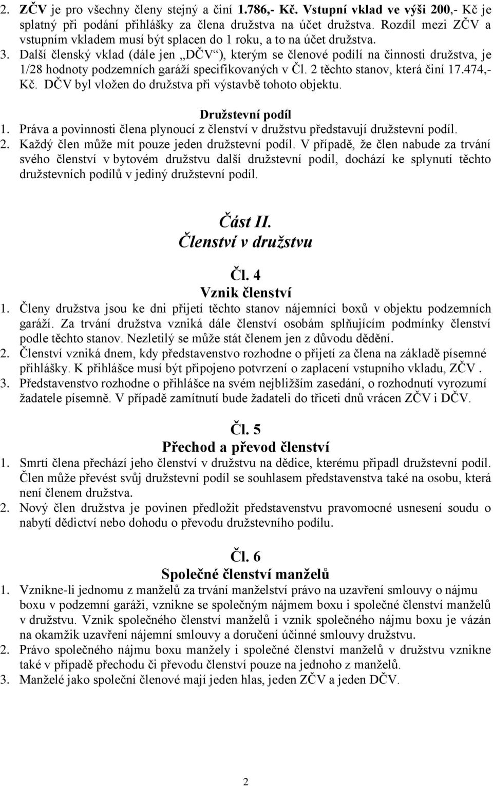 Další členský vklad (dále jen DČV ), kterým se členové podílí na činnosti družstva, je 1/28 hodnoty podzemních garáží specifikovaných v Čl. 2 těchto stanov, která činí 17.474,- Kč.