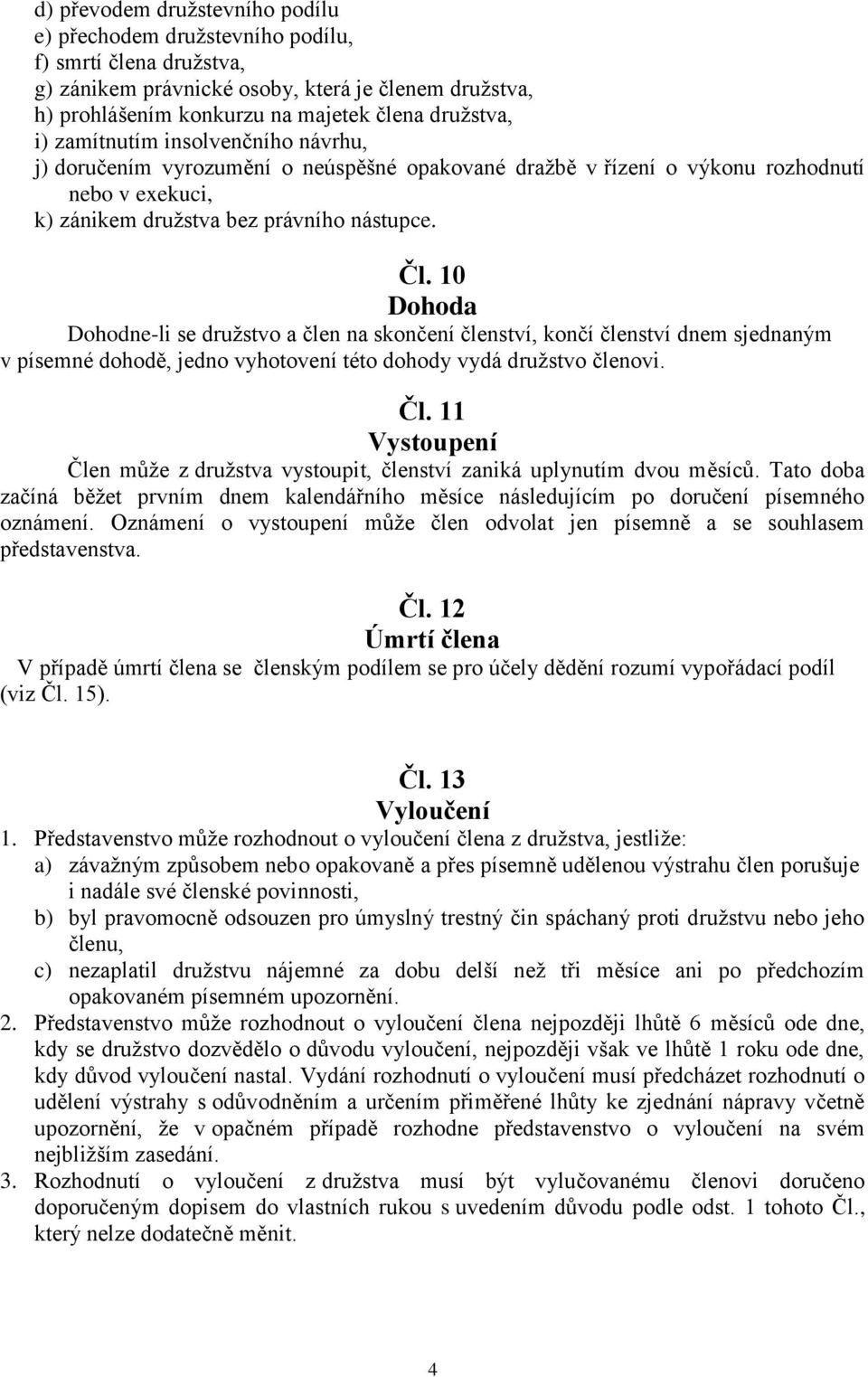 10 Dohoda Dohodne-li se družstvo a člen na skončení členství, končí členství dnem sjednaným v písemné dohodě, jedno vyhotovení této dohody vydá družstvo členovi. Čl.