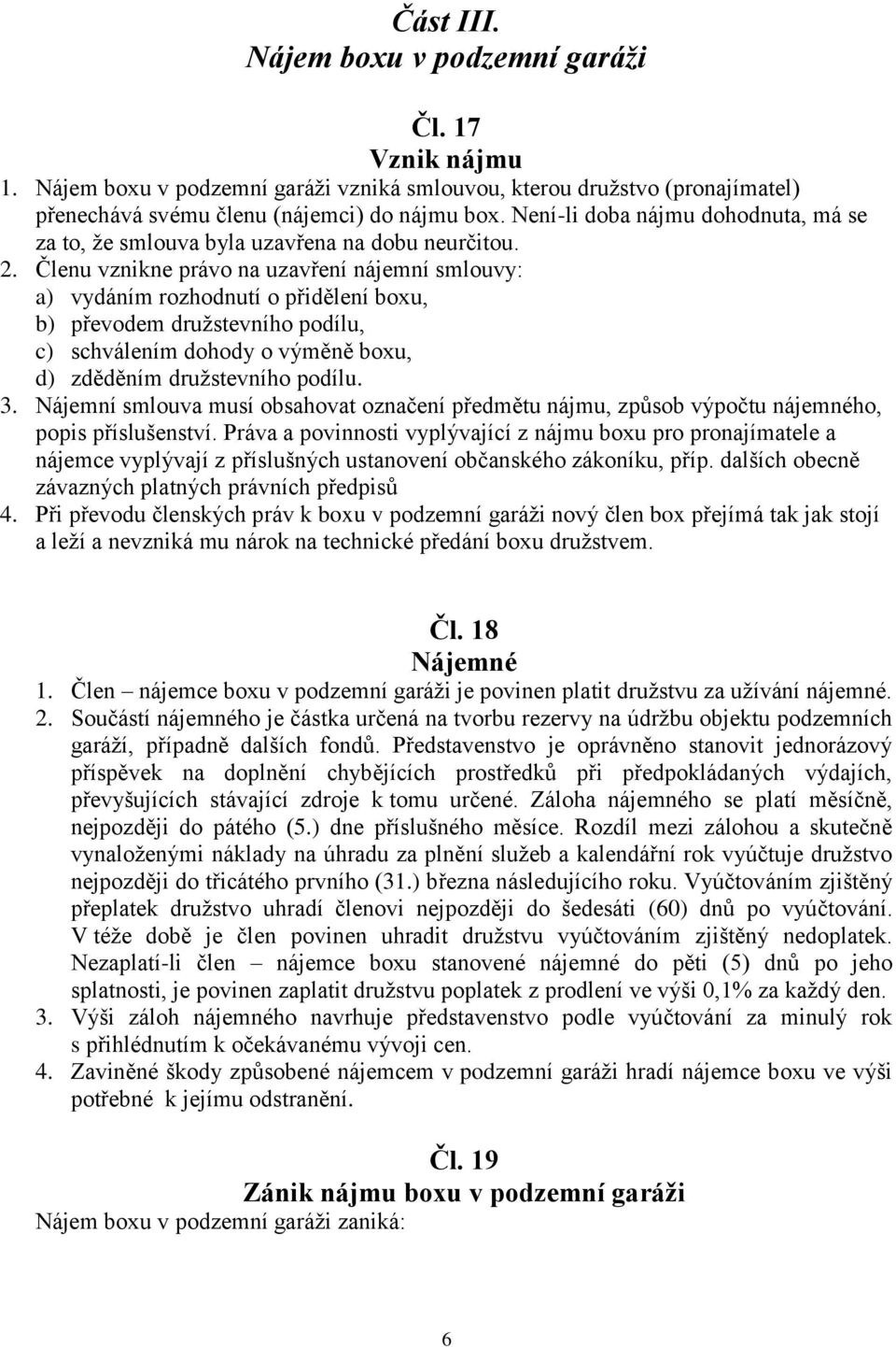 Členu vznikne právo na uzavření nájemní smlouvy: a) vydáním rozhodnutí o přidělení boxu, b) převodem družstevního podílu, c) schválením dohody o výměně boxu, d) zděděním družstevního podílu. 3.