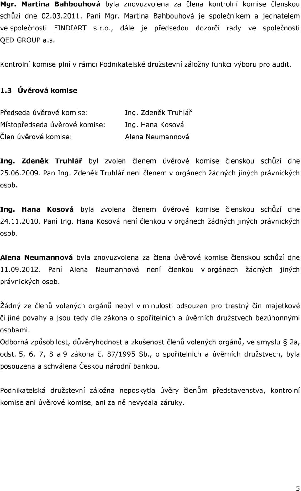 Zdeněk Truhlář Ing. Hana Kosová Alena Neumannová Ing. Zdeněk Truhlář byl zvolen členem úvěrové komise členskou schůzí dne 25.06.2009. Pan Ing.