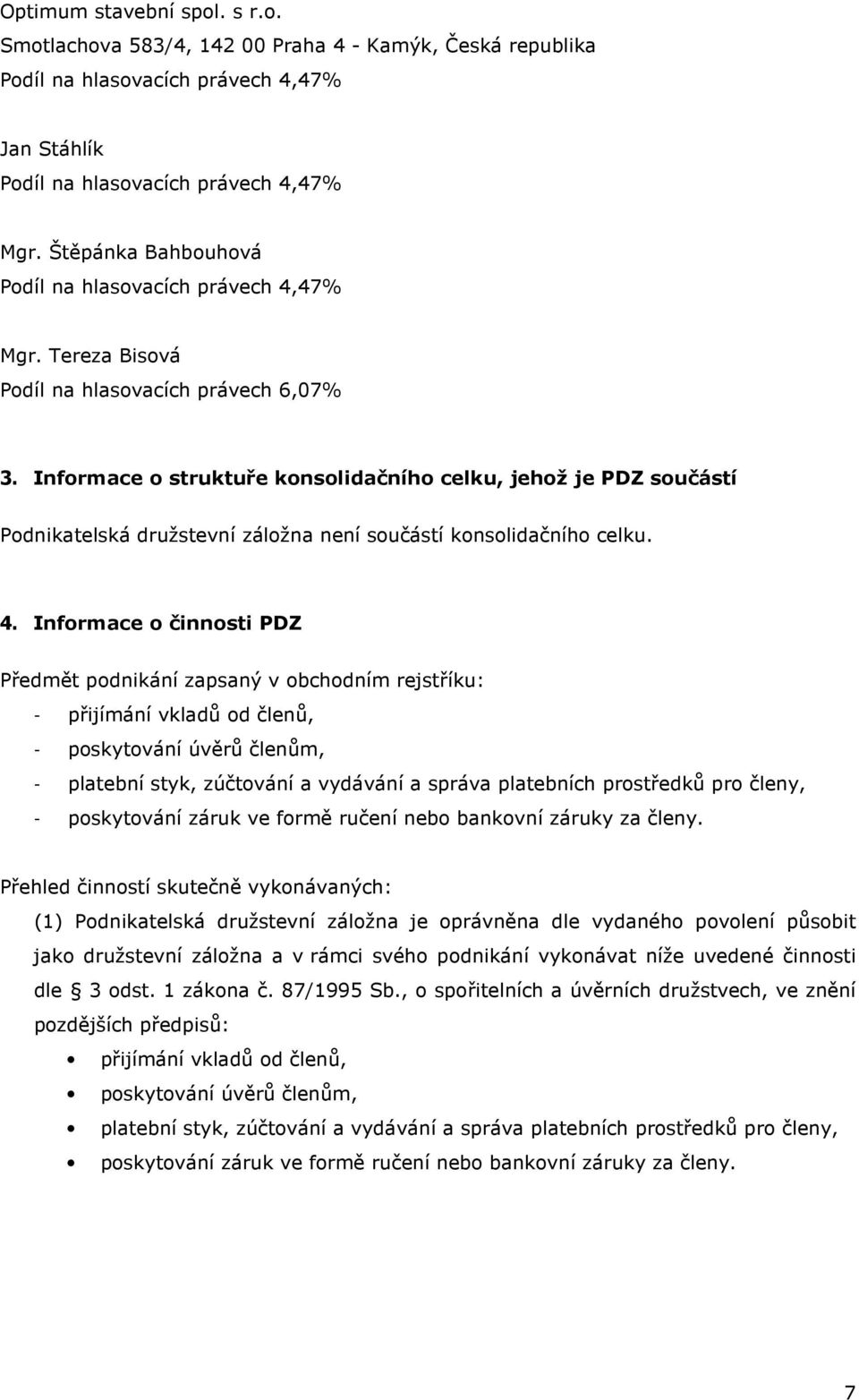 Informace o struktuře konsolidačního celku, jehož je PDZ součástí Podnikatelská družstevní záložna není součástí konsolidačního celku. 4.