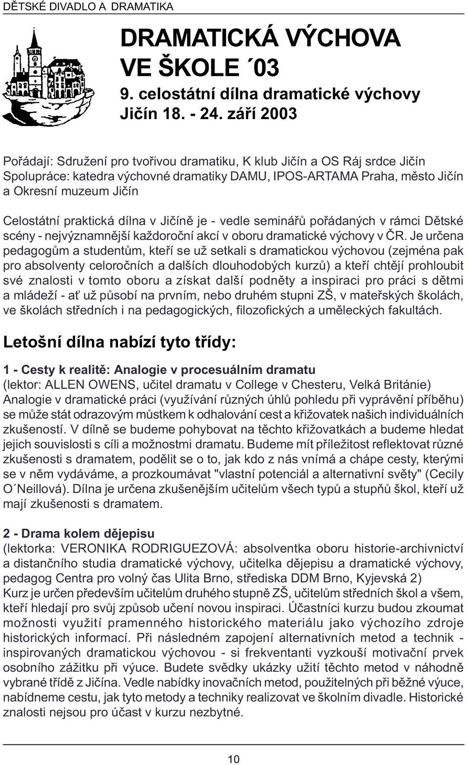 praktická dílna v Jièínì je - vedle semináøù poøádaných v rámci Dìtské scény - nejvýznamnìjší každoroèní akcí v oboru dramatické výchovy v ÈR.