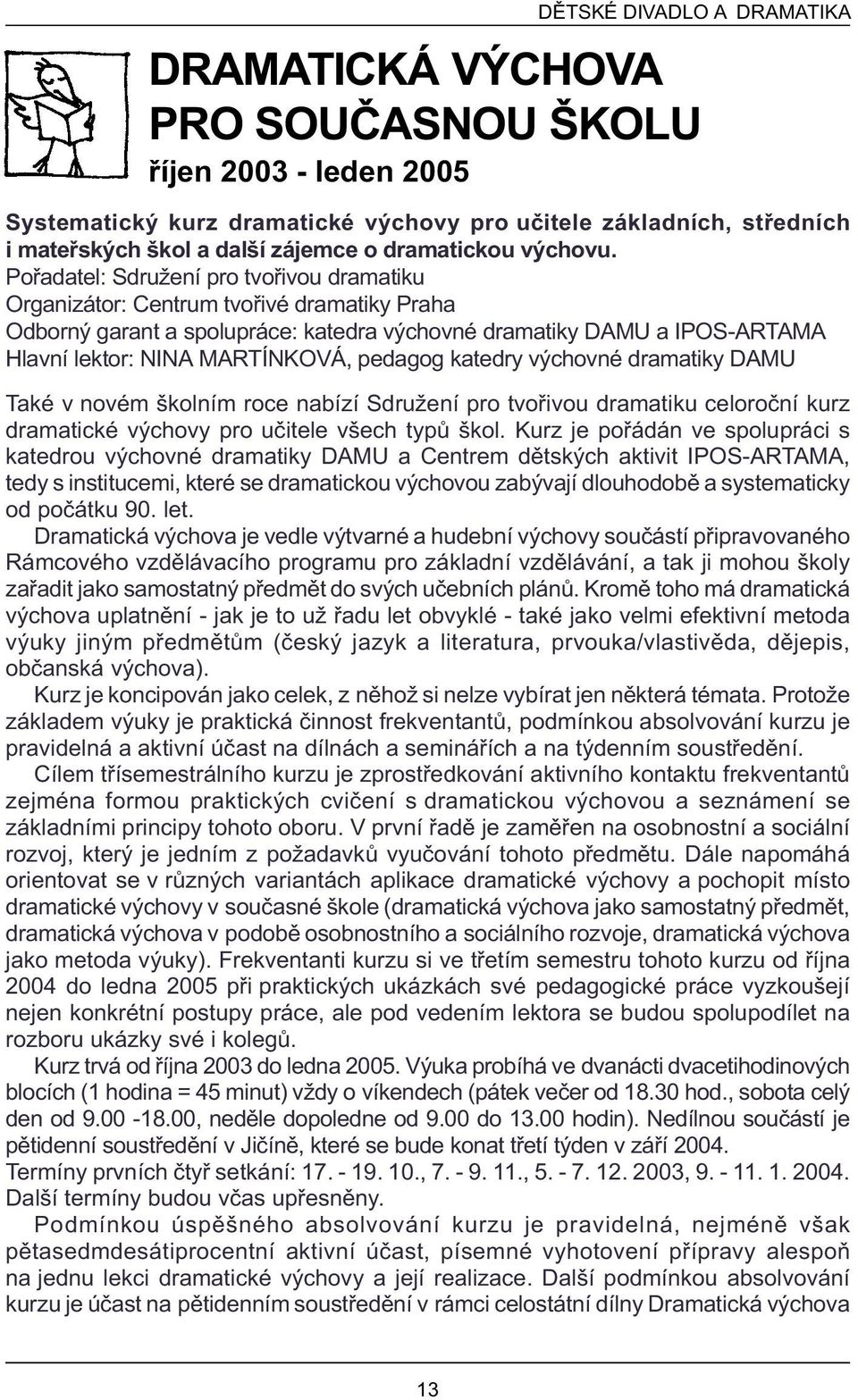 Poøadatel: Sdružení pro tvoøivou dramatiku Organizátor: Centrum tvoøivé dramatiky Praha Odborný garant a spolupráce: katedra výchovné dramatiky DAMU a IPOS-ARTAMA Hlavní lektor: NINA MARTÍNKOVÁ,