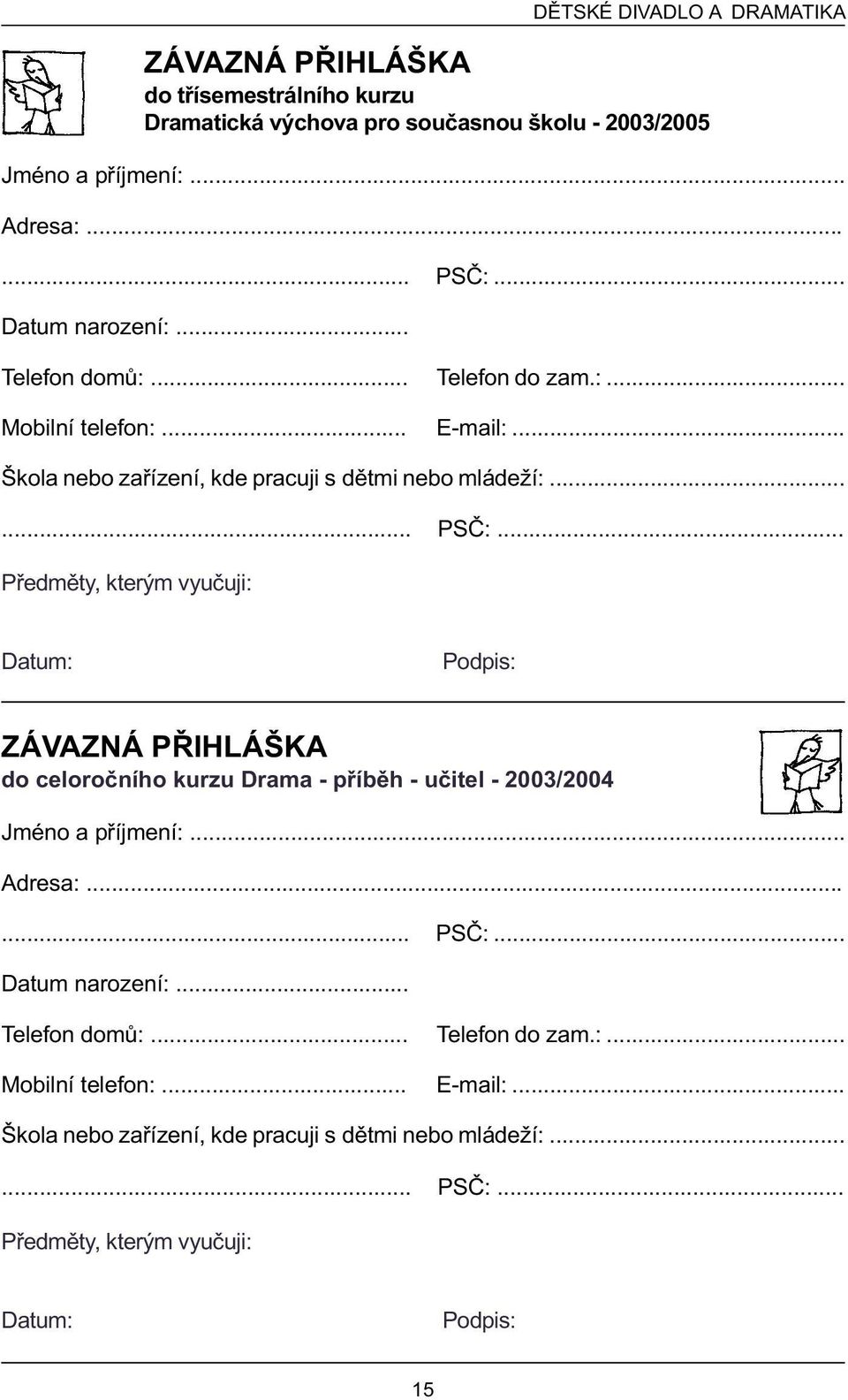 .. Pøedmìty, kterým vyuèuji: DÌTSKÉ DIVADLO A DRAMATIKA Datum: Podpis: ZÁVAZNÁ PØIHLÁŠKA do celoroèního kurzu Drama - pøíbìh - uèitel - 2003/2004 Jméno a pøíjmení:.
