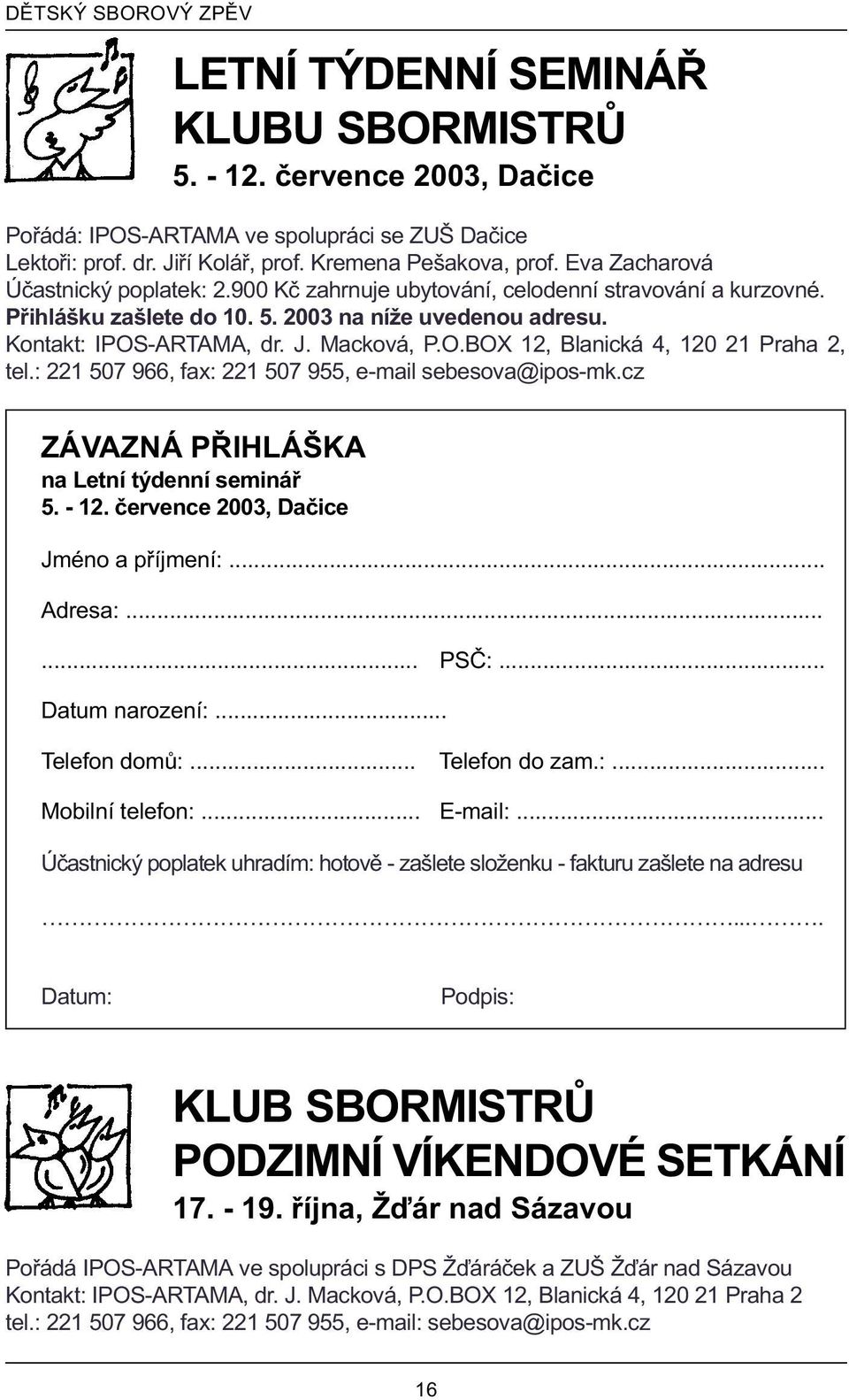 -ARTAMA, dr. J. Macková, P.O.BOX 12, Blanická 4, 120 21 Praha 2, tel.: 221 507 966, fax: 221 507 955, e-mail sebesova@ipos-mk.cz ZÁVAZNÁ PØIHLÁŠKA na Letní týdenní semináø 5. - 12.