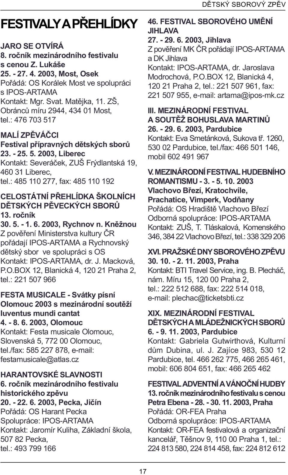 : 476 703 517 MALÍ ZPÌVÁÈCI Festival pøípravných dìtských sborù 23. - 25. 5. 2003, Liberec Kontakt: Severáèek, ZUŠ Frýdlantská 19, 460 31 Liberec, tel.