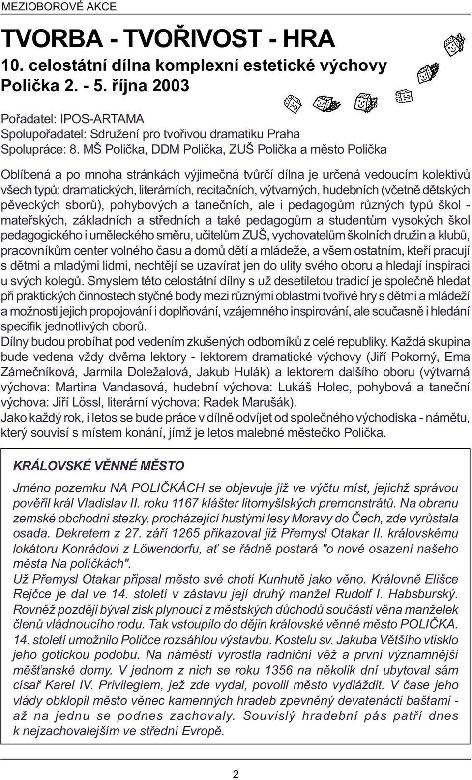 MŠ Polièka, DDM Polièka, ZUŠ Polièka a mìsto Polièka Oblíbená a po mnoha stránkách výjimeèná tvùrèí dílna je urèená vedoucím kolektivù všech typù: dramatických, literárních, recitaèních, výtvarných,