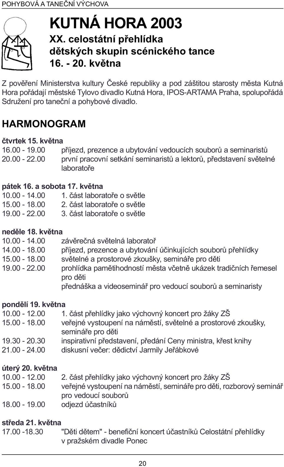 pohybové divadlo. HARMONOGRAM ètvrtek 15. kvìtna 16.00-19.00 pøíjezd, prezence a ubytování vedoucích souborù a seminaristù 20.00-22.