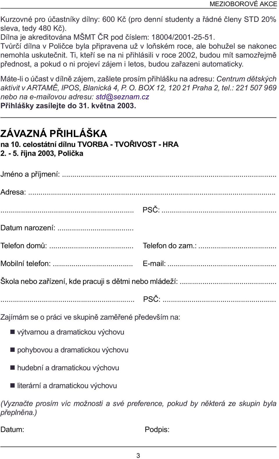 Ti, kteøí se na ni pøihlásili v roce 2002, budou mít samozøejmì pøednost, a pokud o ni projeví zájem i letos, budou zaøazeni automaticky.