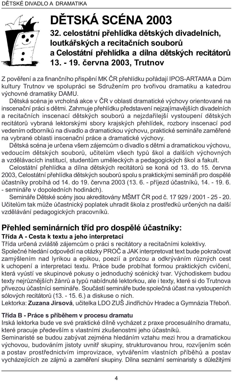 DAMU. Dìtská scéna je vrcholná akce v ÈR v oblasti dramatické výchovy orientované na inscenaèní práci s dìtmi.