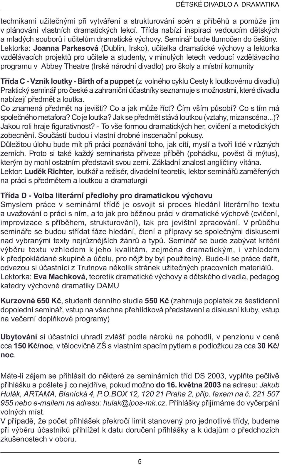 Lektorka: Joanna Parkesová (Dublin, Irsko), uèitelka dramatické výchovy a lektorka vzdìlávacích projektù pro uèitele a studenty, v minulých letech vedoucí vzdìlávacího programu v Abbey Theatre (Irské