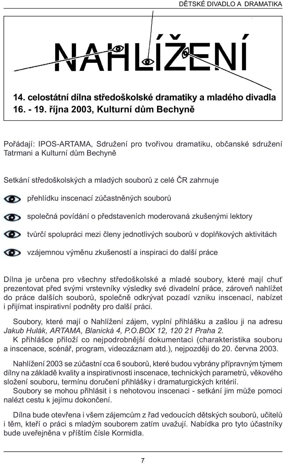pøehlídku inscenací zúèastnìných souborù spoleèná povídání o pøedstaveních moderovaná zkušenými lektory tvùrèí spolupráci mezi èleny jednotlivých souborù v doplòkových aktivitách vzájemnou výmìnu