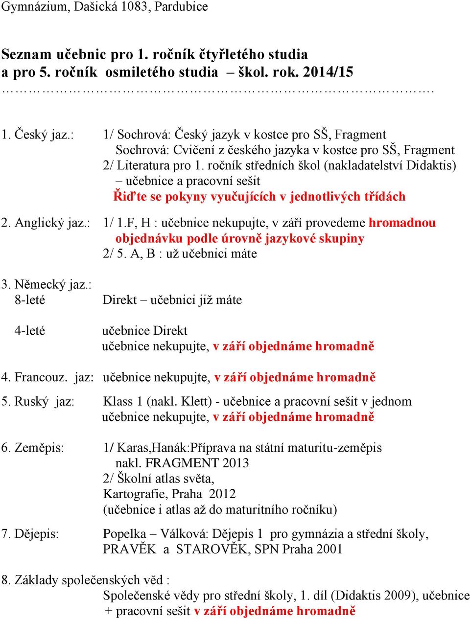 ročník středních škol (nakladatelství Didaktis) Řiďte se pokyny vyučujících v jednotlivých třídách 2. Anglický jaz.: 1/ 1.