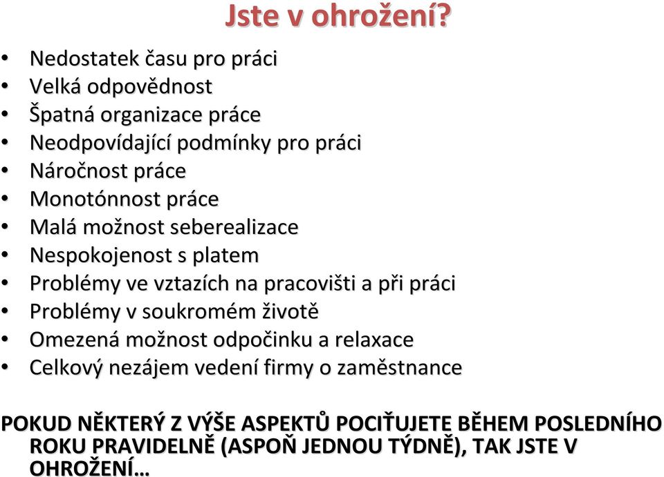 práce Monotónnost nnost práce Malá možnost seberealizace Nespokojenost s platem Problémy ve vztazích na pracovišti a při p i