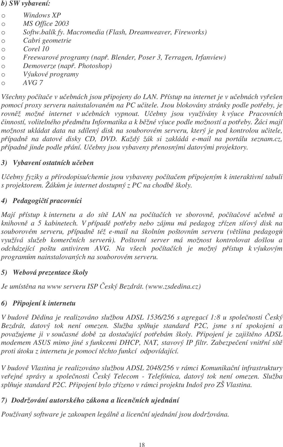 Pístup na internet je v uebnách vyešen pomocí proxy serveru nainstalovaném na PC uitele. Jsou blokovány stránky podle poteby, je rovnž možné internet v uebnách vypnout.