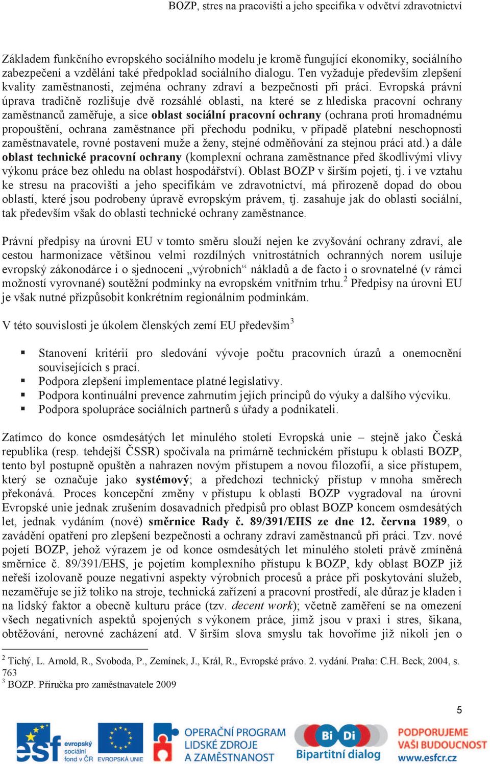 Evropská právní úprava tradičně rozlišuje dvě rozsáhlé oblasti, na které se z hlediska pracovní ochrany zaměstnanců zaměřuje, a sice oblast sociální pracovní ochrany (ochrana proti hromadnému