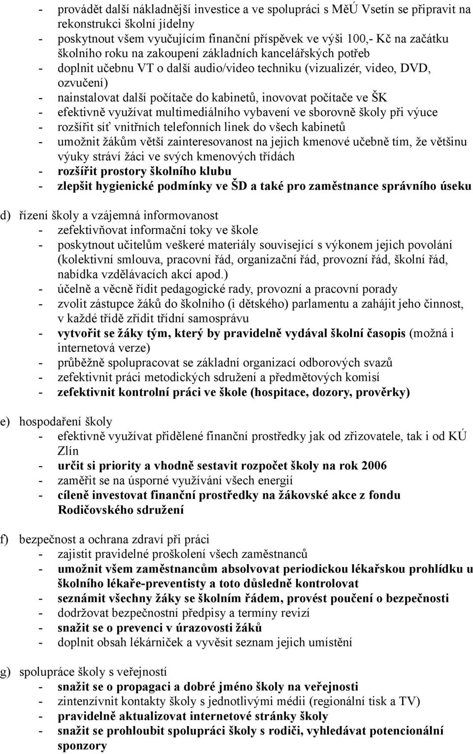 ŠK - efektivně využívat multimediálního vybavení ve sborovně školy při výuce - rozšířit síť vnitřních telefonních linek do všech kabinetů - umožnit žákům větší zainteresovanost na jejich kmenové