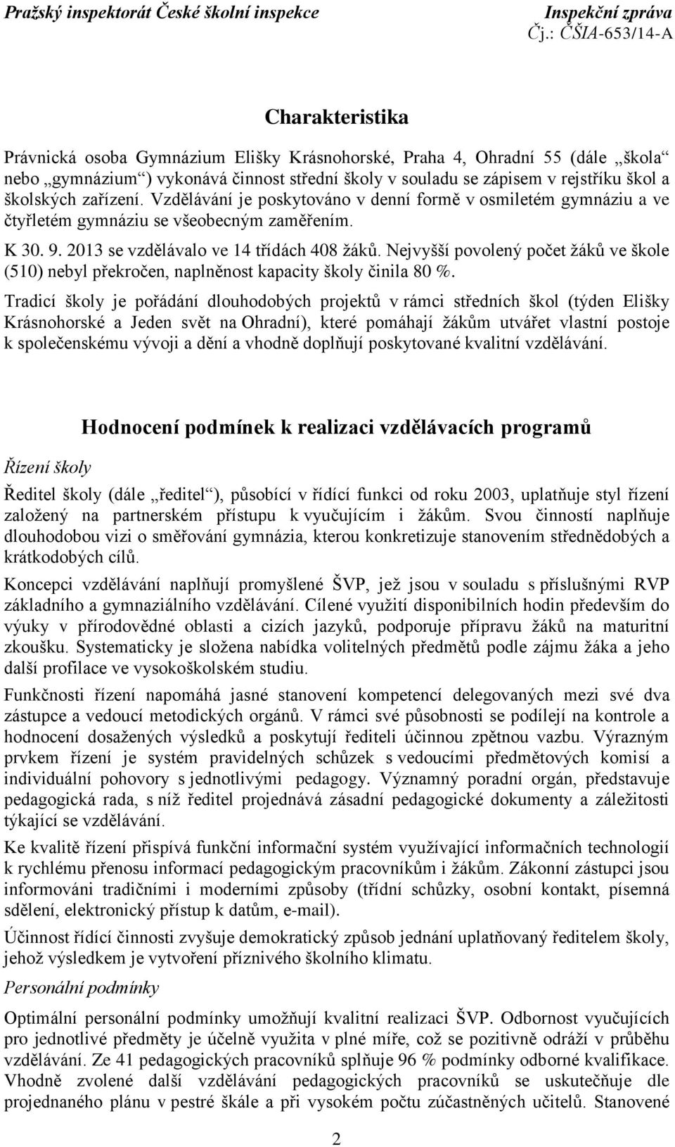 Nejvyšší povolený počet žáků ve škole (510) nebyl překročen, naplněnost kapacity školy činila 80 %.