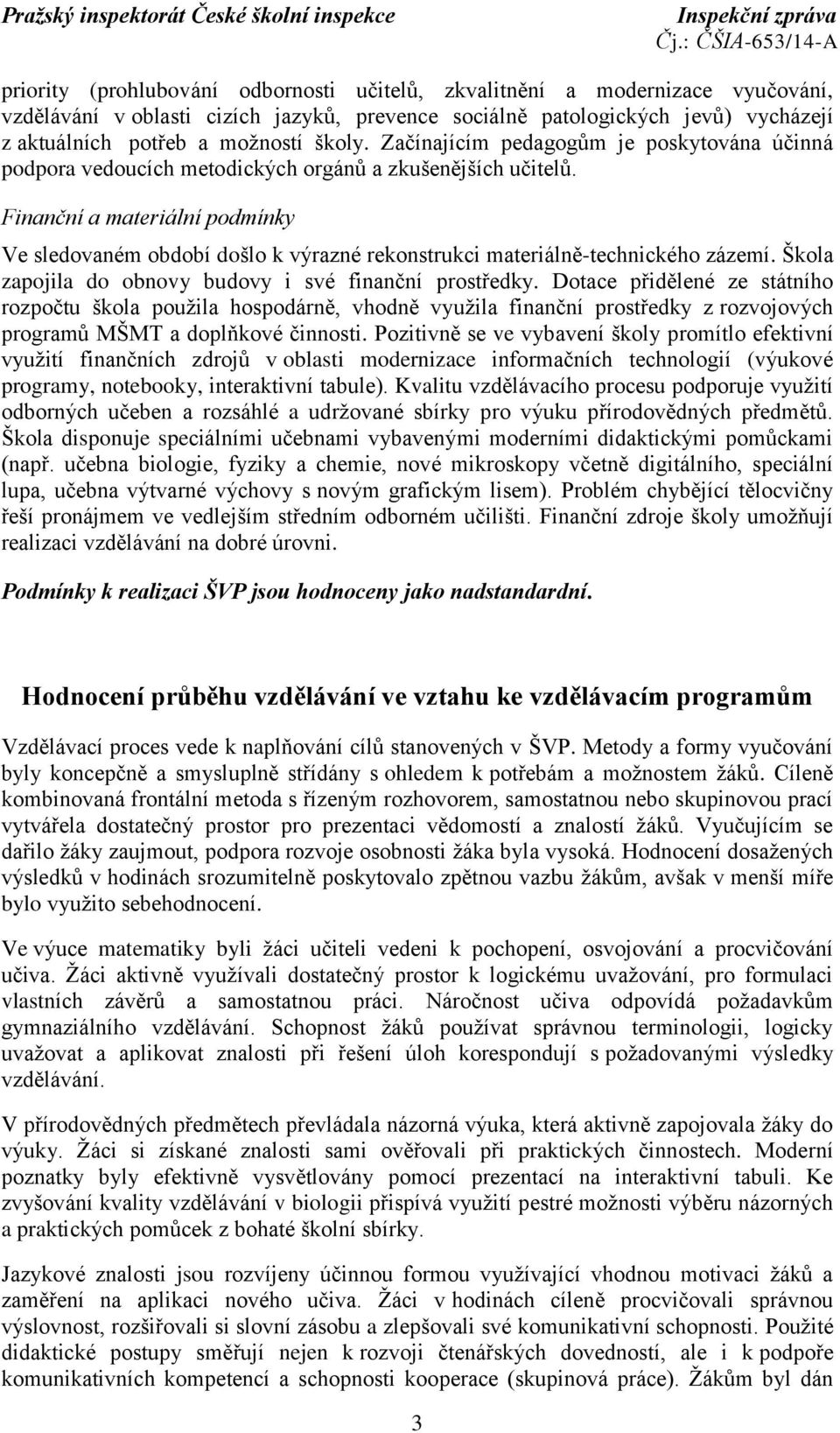 Finanční a materiální podmínky Ve sledovaném období došlo k výrazné rekonstrukci materiálně-technického zázemí. Škola zapojila do obnovy budovy i své finanční prostředky.